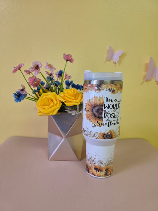 In a world of roses be a sunflower tumbler